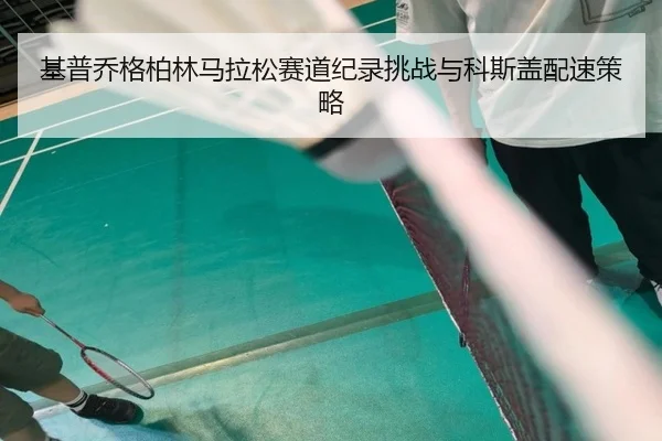 ji-pu-qiao-ge-bo-lin-ma-la-song-sai-dao-ji-lu-tiao-zhan-yu-ke-si-gai-pei-su-ce-lve-3-234.jpg