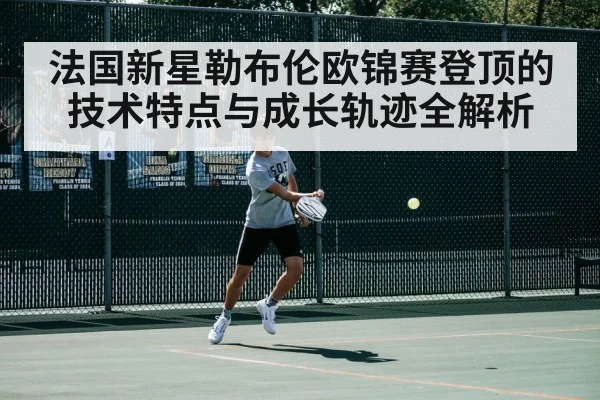 法国新星勒布伦欧锦赛登顶的技术特点与成长轨迹全解析
